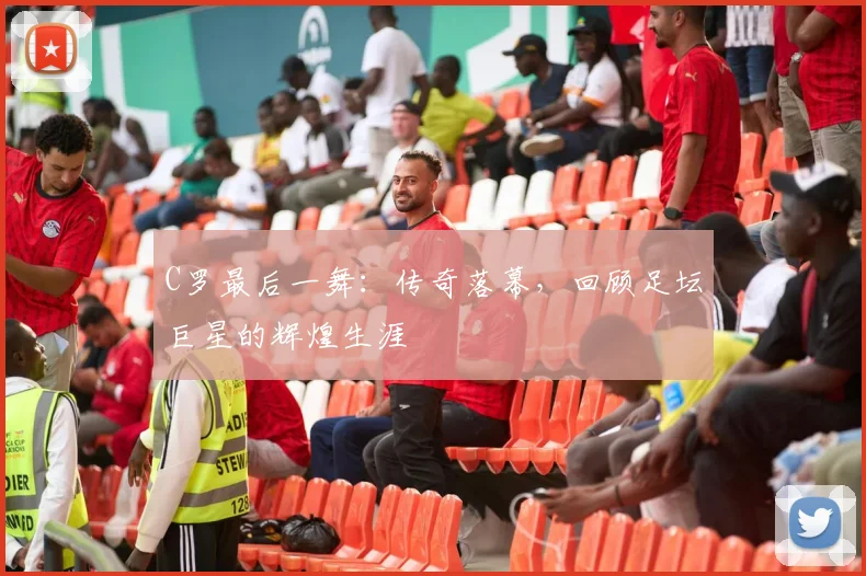 C罗最后一舞：传奇落幕，回顾足坛巨星的辉煌生涯