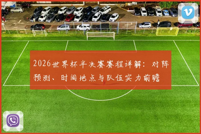 2026世界杯半决赛赛程详解：对阵预测、时间地点与队伍实力前瞻