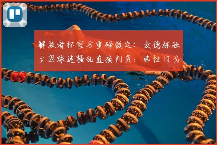 解放者杯官方重磅裁定：麦德林独立因球迷骚乱直接判负，弗拉门戈3-0获胜晋级