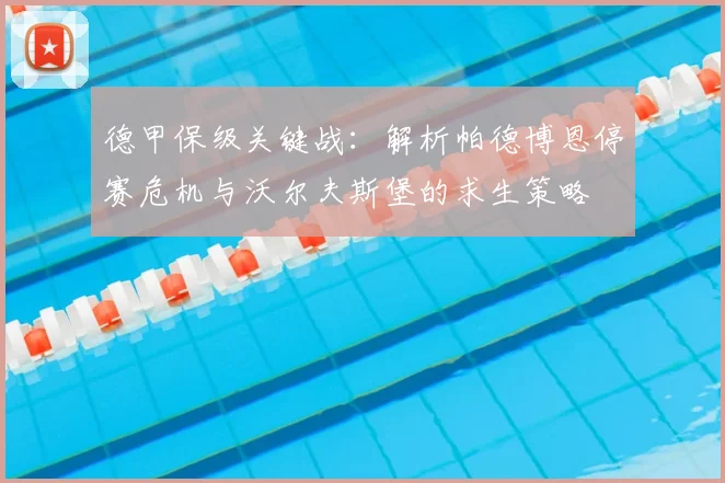 德甲保级关键战:解析帕德博恩停赛危机与沃尔夫斯堡的求生策略